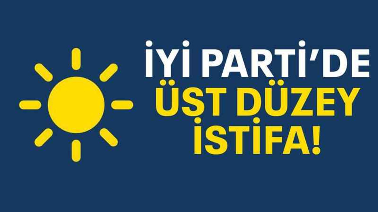 İYİ Parti’de üst düzey istifa!
